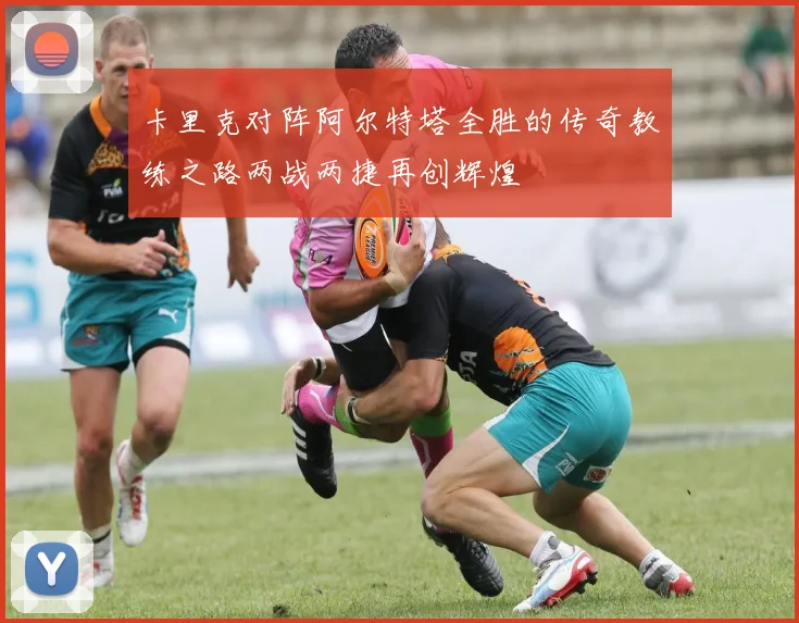 卡里克对阵阿尔特塔全胜的传奇教练之路两战两捷再创辉煌