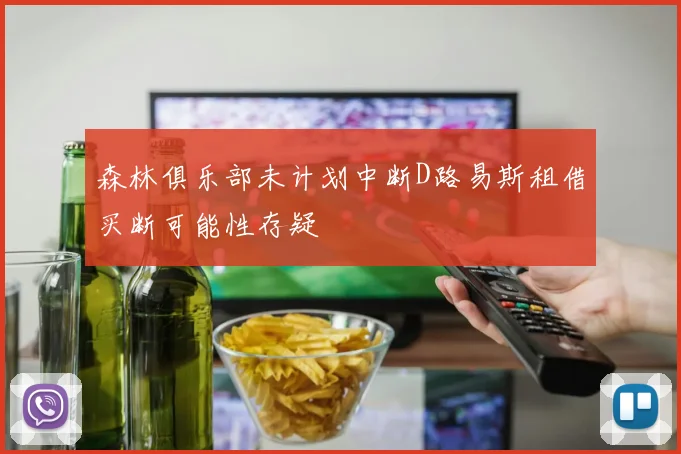 森林俱乐部未计划中断D路易斯租借买断可能性存疑