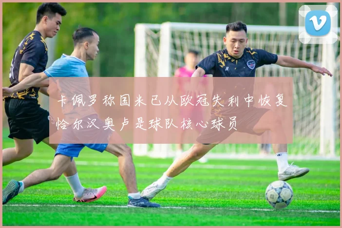 卡佩罗称国米已从欧冠失利中恢复恰尔汉奥卢是球队核心球员